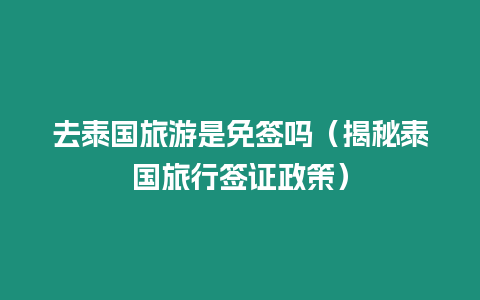 去泰國旅游是免簽嗎（揭秘泰國旅行簽證政策）