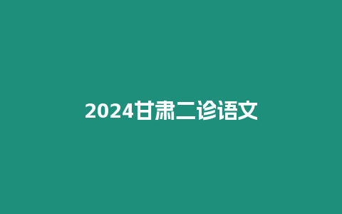 2024甘肅二診語文