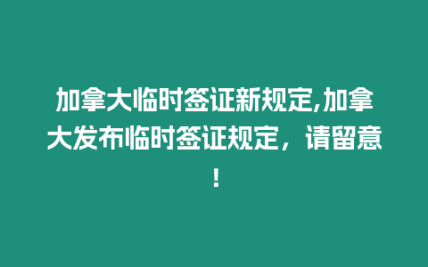 加拿大臨時簽證新規定,加拿大發布臨時簽證規定，請留意！