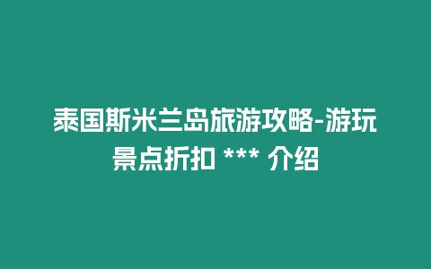 泰國斯米蘭島旅游攻略-游玩景點折扣 *** 介紹