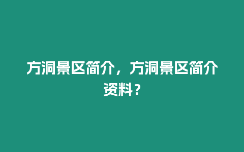 方洞景區(qū)簡介，方洞景區(qū)簡介資料？