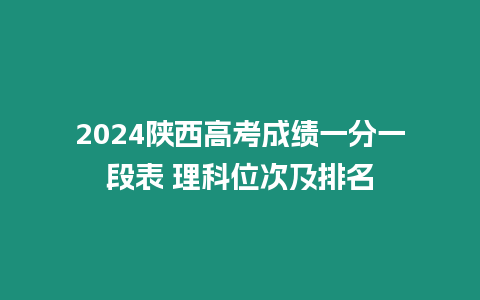 2024陜西高考成績一分一段表 理科位次及排名