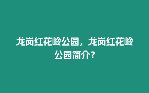 龍崗紅花嶺公園，龍崗紅花嶺公園簡介？