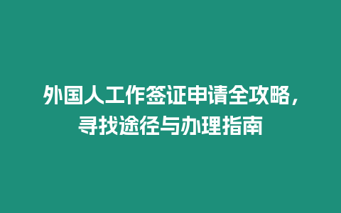 外國人工作簽證申請全攻略，尋找途徑與辦理指南