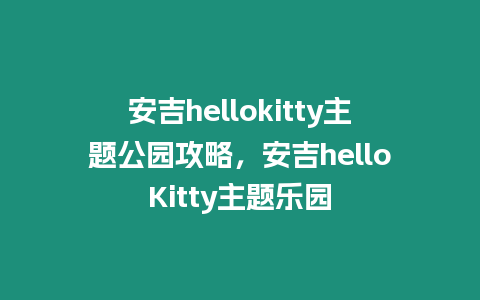 安吉hellokitty主題公園攻略，安吉helloKitty主題樂園