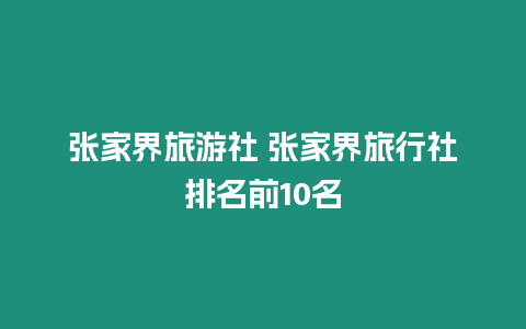 張家界旅游社 張家界旅行社排名前10名