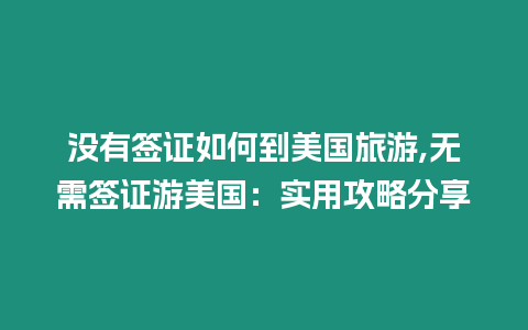 沒有簽證如何到美國旅游,無需簽證游美國：實用攻略分享