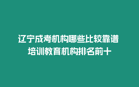 遼寧成考機構哪些比較靠譜 培訓教育機構排名前十