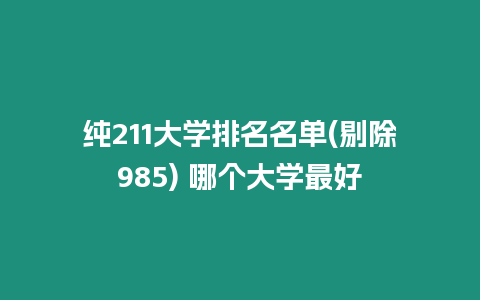 純211大學排名名單(剔除985) 哪個大學最好