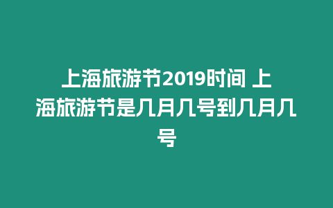 上海旅游節2019時間 上海旅游節是幾月幾號到幾月幾號