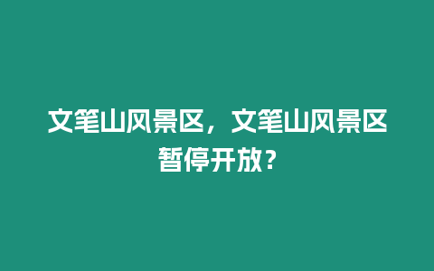 文筆山風景區，文筆山風景區暫停開放？