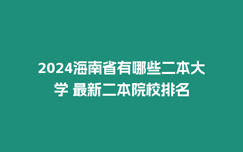 2024海南省有哪些二本大學 最新二本院校排名