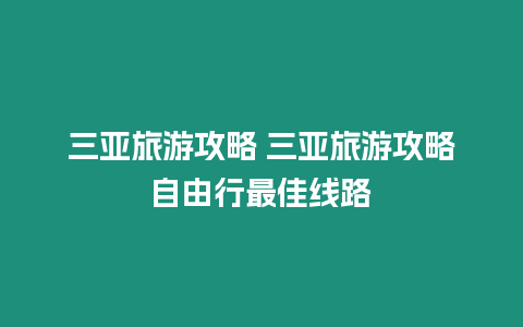 三亞旅游攻略 三亞旅游攻略自由行最佳線路