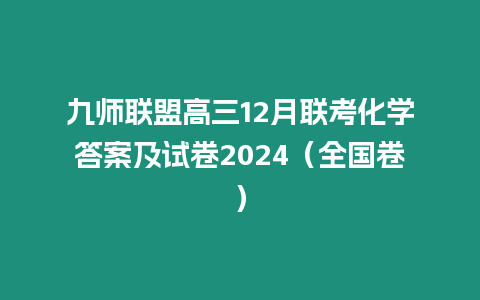 九師聯盟高三12月聯考化學答案及試卷2024（全國卷）