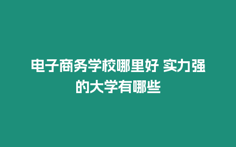 電子商務學校哪里好 實力強的大學有哪些