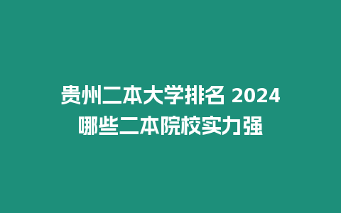 貴州二本大學排名 2024哪些二本院校實力強