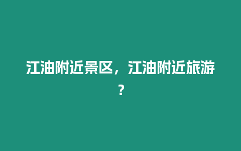 江油附近景區，江油附近旅游？