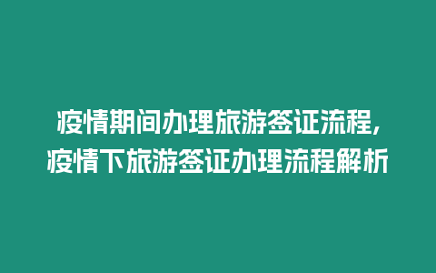 疫情期間辦理旅游簽證流程,疫情下旅游簽證辦理流程解析