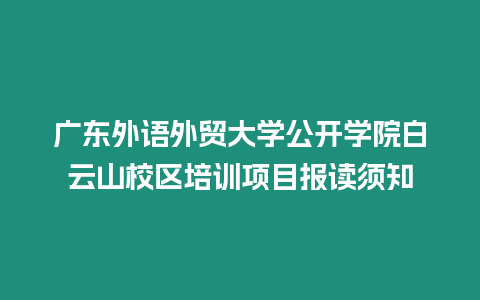 廣東外語外貿大學公開學院白云山校區培訓項目報讀須知