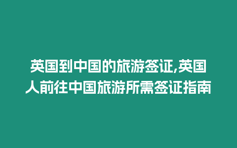 英國到中國的旅游簽證,英國人前往中國旅游所需簽證指南