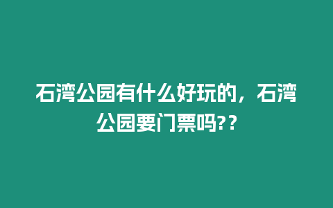 石灣公園有什么好玩的，石灣公園要門票嗎?？