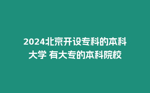 2024北京開設(shè)專科的本科大學(xué) 有大專的本科院校