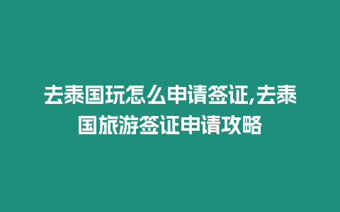 去泰國玩怎么申請簽證,去泰國旅游簽證申請攻略