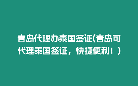 青島代理辦泰國簽證(青島可代理泰國簽證，快捷便利！)