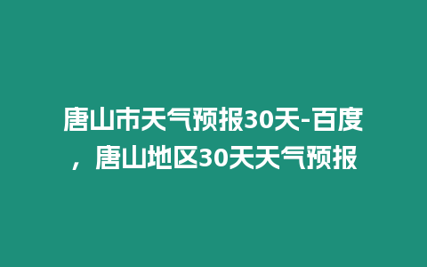 唐山市天氣預報30天-百度，唐山地區30天天氣預報