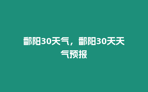 鄱陽30天氣，鄱陽30天天氣預(yù)報