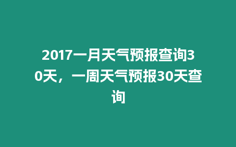 2017一月天氣預報查詢30天，一周天氣預報30天查詢