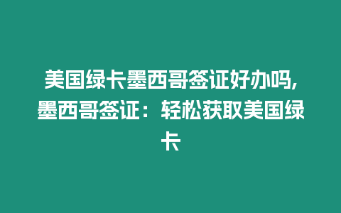 美國綠卡墨西哥簽證好辦嗎,墨西哥簽證：輕松獲取美國綠卡