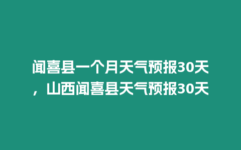 聞喜縣一個月天氣預報30天，山西聞喜縣天氣預報30天