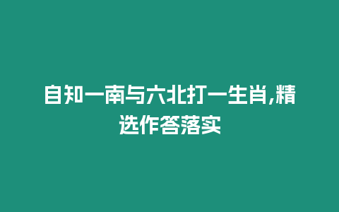 自知一南與六北打一生肖,精選作答落實