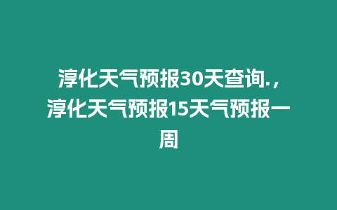 淳化天氣預(yù)報30天查詢.，淳化天氣預(yù)報15天氣預(yù)報一周