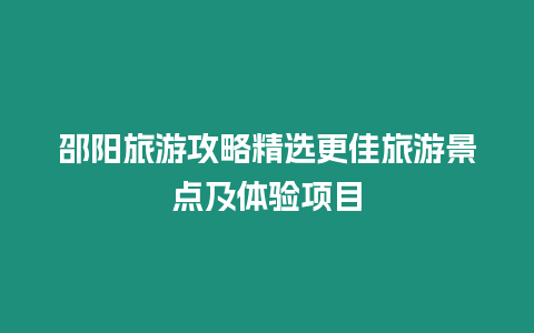 邵陽旅游攻略精選更佳旅游景點及體驗項目