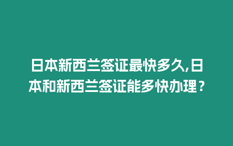 日本新西蘭簽證最快多久,日本和新西蘭簽證能多快辦理？