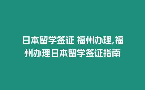 日本留學簽證 福州辦理,福州辦理日本留學簽證指南