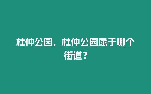 杜仲公園，杜仲公園屬于哪個街道？