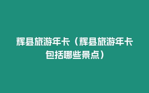 輝縣旅游年卡（輝縣旅游年卡包括哪些景點）