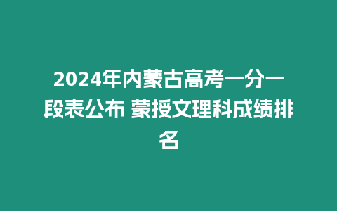 2024年內蒙古高考一分一段表公布 蒙授文理科成績排名