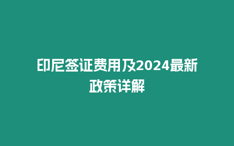 印尼簽證費用及2024最新政策詳解