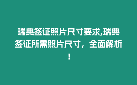 瑞典簽證照片尺寸要求,瑞典簽證所需照片尺寸，全面解析！