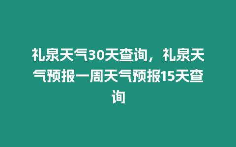 禮泉天氣30天查詢，禮泉天氣預報一周天氣預報15天查詢