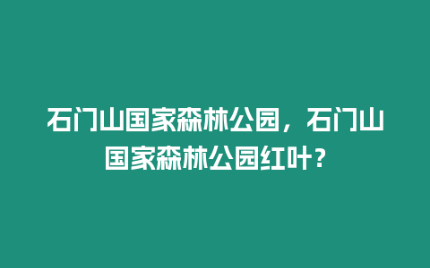 石門山國家森林公園，石門山國家森林公園紅葉？