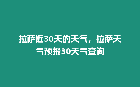 拉薩近30天的天氣，拉薩天氣預報30天氣查詢