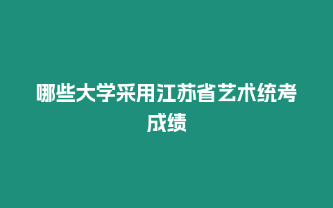 哪些大學采用江蘇省藝術統(tǒng)考成績