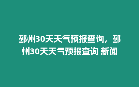 邳州30天天氣預報查詢，邳州30天天氣預報查詢 新聞