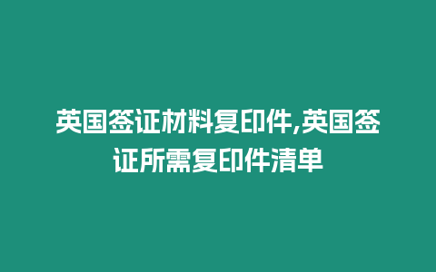 英國簽證材料復印件,英國簽證所需復印件清單