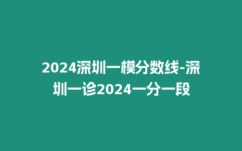 2024深圳一模分數線-深圳一診2024一分一段